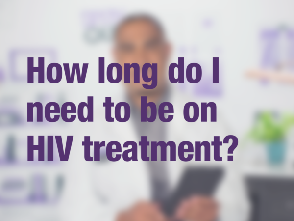 Video thumbnail of doctor with text overlay reading "How long do I need to be on HIV treatment?"
